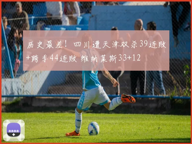 历史最差！四川遭天津双杀39连败+跨季44连败 维纳莱斯33+12