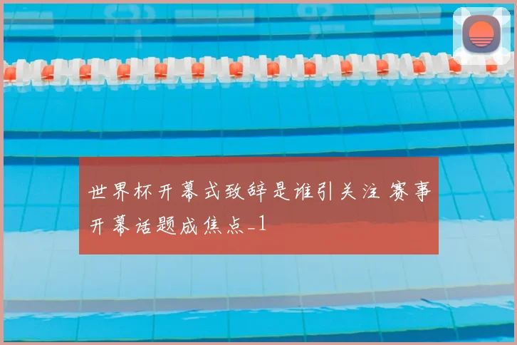 世界杯开幕式致辞是谁引关注 赛事开幕话题成焦点_1