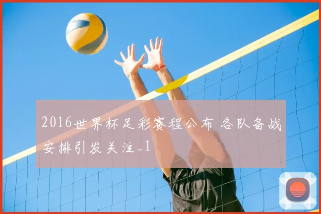 2016世界杯足彩赛程公布 各队备战安排引发关注_1