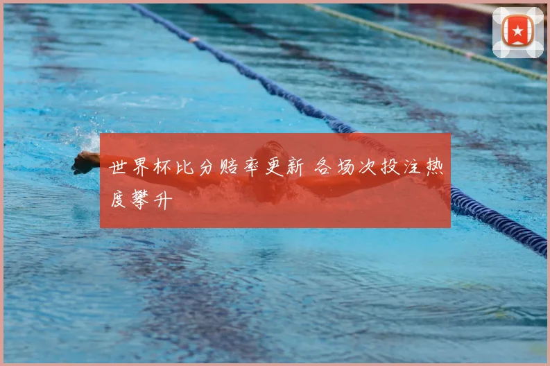 世界杯比分赔率更新 各场次投注热度攀升