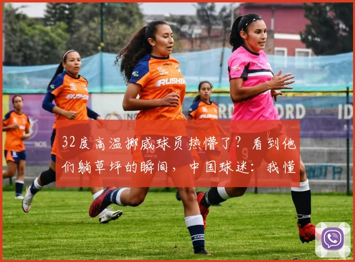 32度高温挪威球员热懵了?看到他们躺草坪的瞬间,中国球迷:我懂