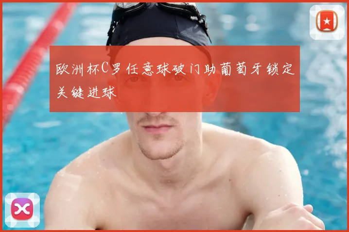 欧洲杯C罗任意球破门助葡萄牙锁定关键进球